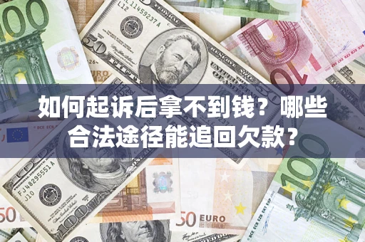 北京如何起诉后拿不到钱？哪些合法途径能追回欠款？