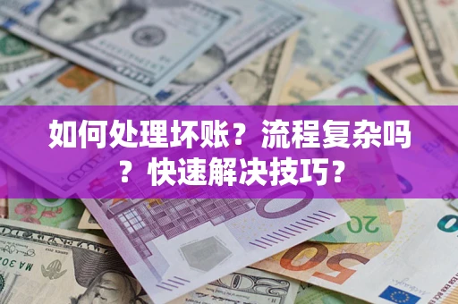 北京如何处理坏账？流程复杂吗？快速解决技巧？
