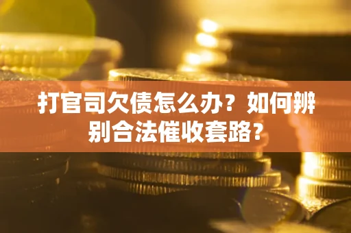 北京打官司欠债怎么办？如何辨别合法催收套路？