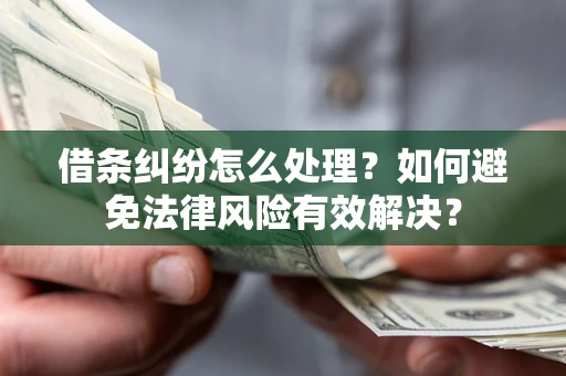 北京借条纠纷怎么处理？如何避免法律风险有效解决？