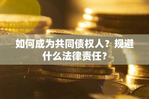 北京如何成为共同债权人？规避什么法律责任？
