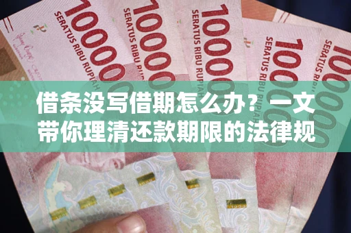 北京借条没写借期怎么办？一文带你理清还款期限的法律规则
