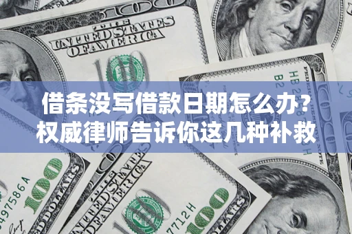 北京借条没写借款日期怎么办？权威律师告诉你这几种补救方法！