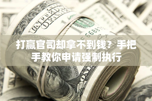 北京打赢官司却拿不到钱？手把手教你申请强制执行