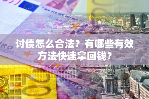 北京讨债怎么合法？有哪些有效方法快速拿回钱？