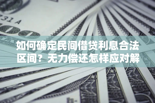 北京如何确定民间借贷利息合法区间？无力偿还怎样应对解决法门？