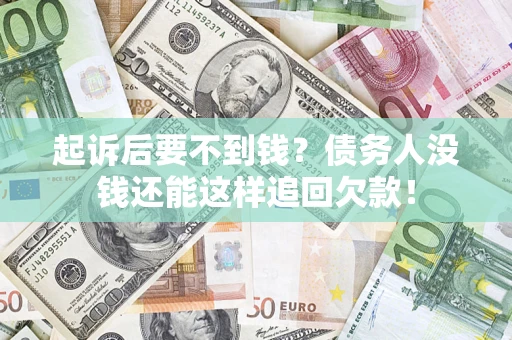 北京起诉后要不到钱？债务人没钱还能这样追回欠款！