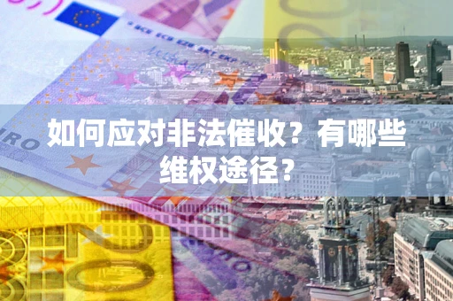 北京如何应对非法催收？有哪些维权途径？