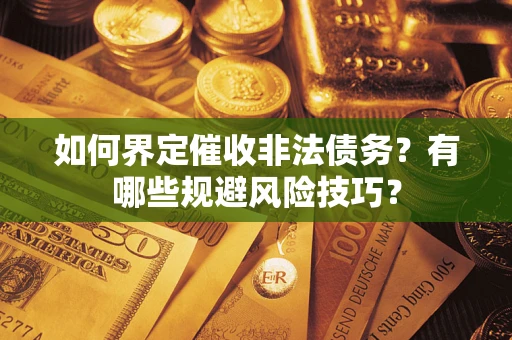 北京如何界定催收非法债务？有哪些规避风险技巧？