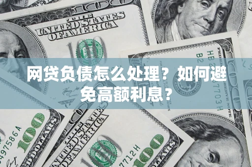 北京网贷负债怎么处理？如何避免高额利息？