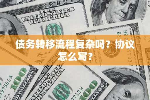 北京债务转移流程复杂吗？协议怎么写？