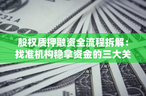 北京股权质押融资全流程拆解：找准机构稳拿资金的三大关键