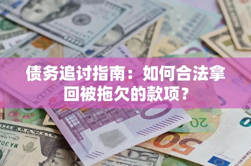 北京债务追讨指南：如何合法拿回被拖欠的款项？