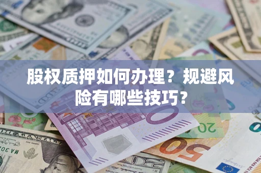 北京股权质押如何办理？规避风险有哪些技巧？