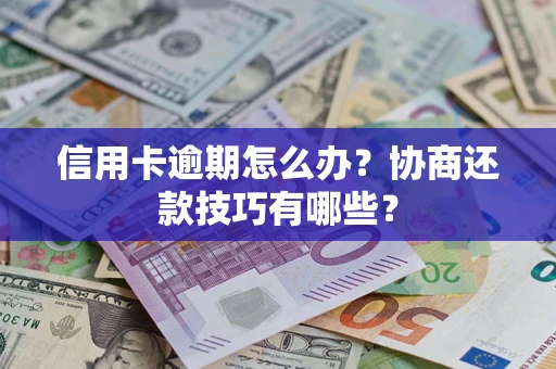 北京信用卡逾期怎么办？协商还款技巧有哪些？