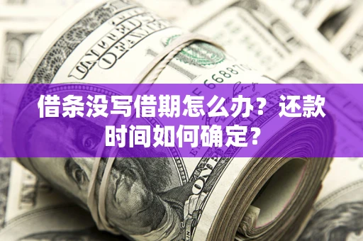 北京借条没写借期怎么办？还款时间如何确定？