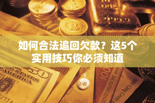 北京如何合法追回欠款？这5个实用技巧你必须知道