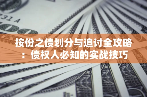 北京按份之债划分与追讨全攻略：债权人必知的实战技巧