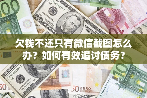 北京欠钱不还只有微信截图怎么办？如何有效追讨债务？