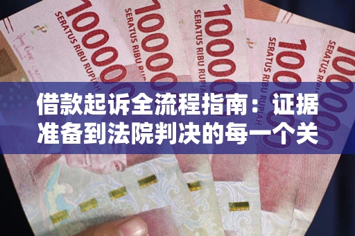 北京借款起诉全流程指南：证据准备到法院判决的每一个关键步骤