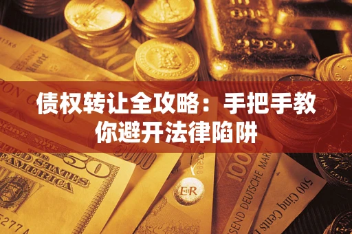 北京债权转让全攻略：手把手教你避开法律陷阱