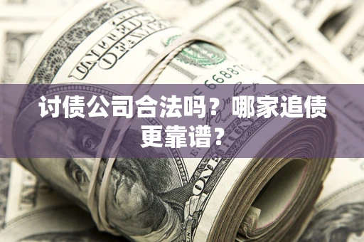 北京讨债公司合法吗？哪家追债更靠谱？