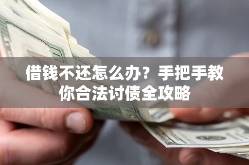 北京借钱不还怎么办？手把手教你合法讨债全攻略