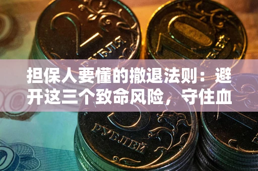 北京担保人要懂的撤退法则：避开这三个致命风险，守住血汗钱