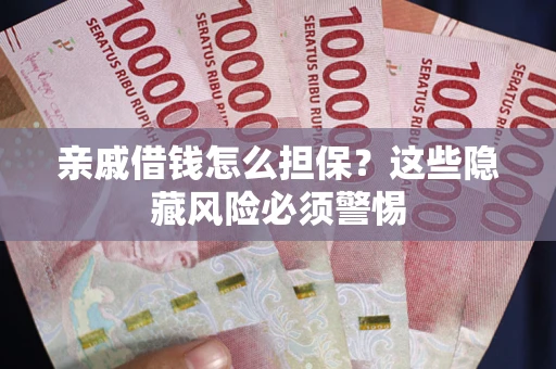 北京亲戚借钱怎么担保？这些隐藏风险必须警惕