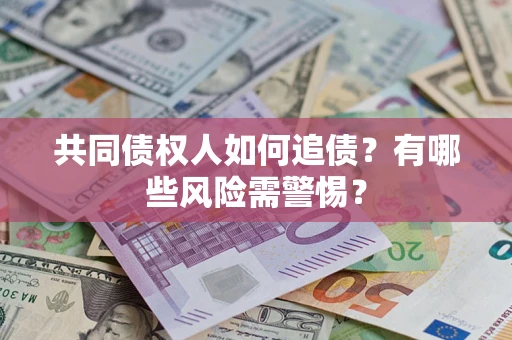 北京共同债权人如何追债？有哪些风险需警惕？