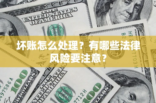 北京坏账怎么处理？有哪些法律风险要注意？