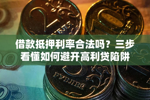 北京借款抵押利率合法吗？三步看懂如何避开高利贷陷阱