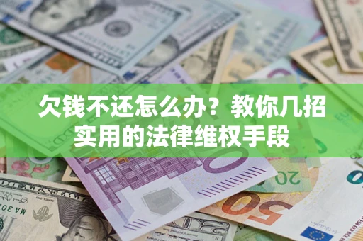北京欠钱不还怎么办？教你几招实用的法律维权手段