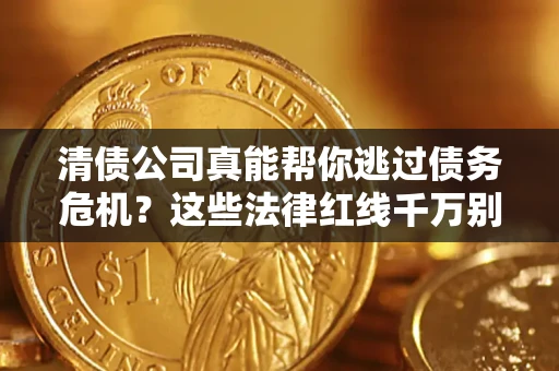 北京清债公司真能帮你逃过债务危机？这些法律红线千万别踩