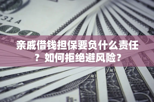 北京亲戚借钱担保要负什么责任？如何拒绝避风险？