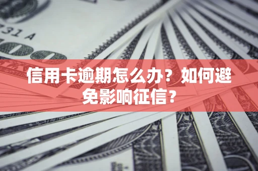 北京信用卡逾期怎么办？如何避免影响征信？