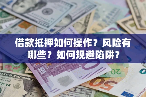 北京借款抵押如何操作?风险有哪些?如何规避陷阱? 北京借款抵押如何操作?风险有哪些?如何规避陷阱?