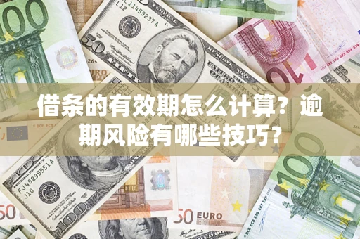 北京借条的有效期怎么计算？逾期风险有哪些技巧？