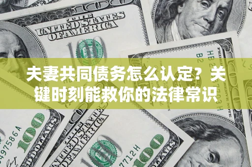 北京夫妻共同债务怎么认定？关键时刻能救你的法律常识