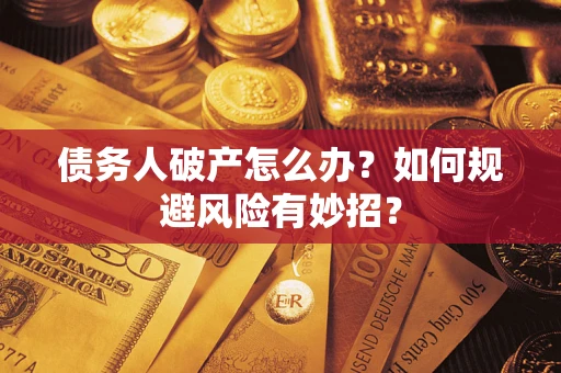 北京债务人破产怎么办？如何规避风险有妙招？