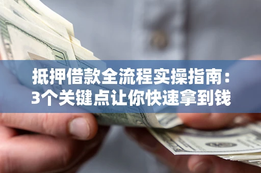 北京抵押借款全流程实操指南：3个关键点让你快速拿到钱