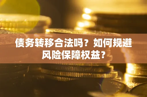 北京债务转移合法吗？如何规避风险保障权益？