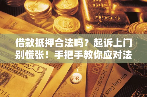 北京借款抵押合法吗？起诉上门别慌张！手把手教你应对法律程序