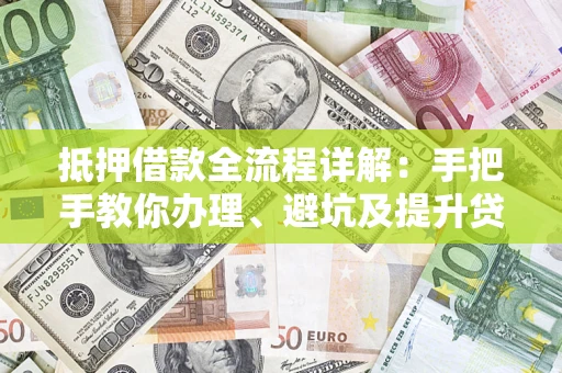 北京抵押借款全流程详解：手把手教你办理、避坑及提升贷款额度