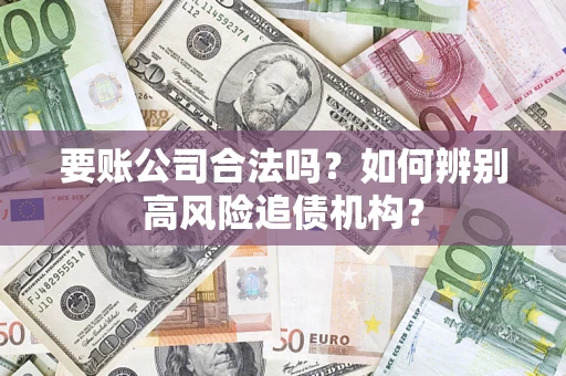 北京要账公司合法吗？如何辨别高风险追债机构？