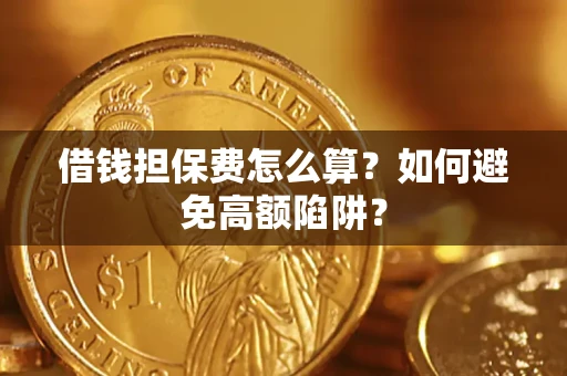 北京借钱担保费怎么算？如何避免高额陷阱？