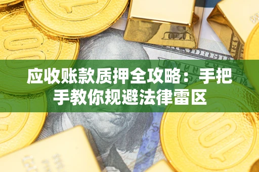 北京应收账款质押全攻略：手把手教你规避法律雷区