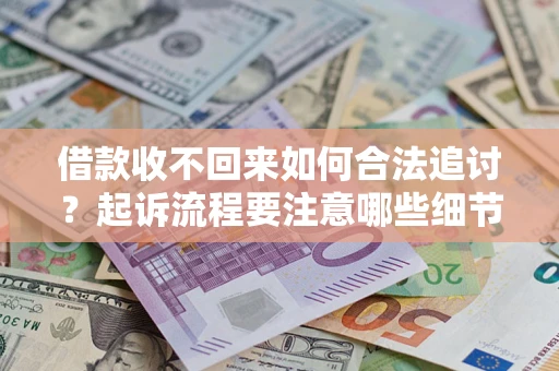 北京借款收不回来如何合法追讨？起诉流程要注意哪些细节？