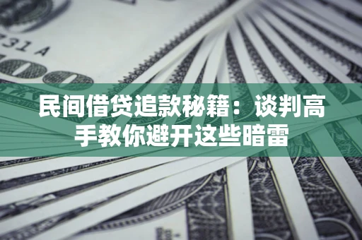 北京民间借贷追款秘籍：谈判高手教你避开这些暗雷