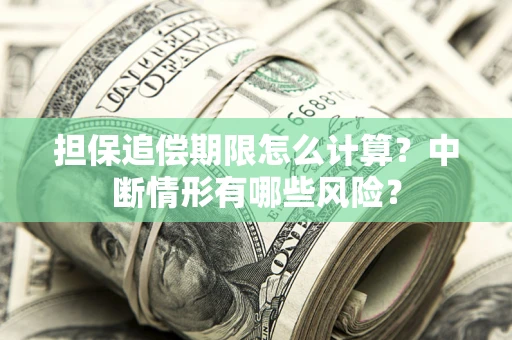 北京担保追偿期限怎么计算？中断情形有哪些风险？